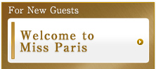 For New Guests
Welcome to Miss Paris